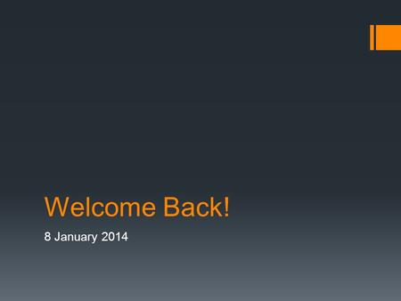 Welcome Back! 8 January 2014. Top Ten New Year’s Resolutions 2014 1.Lose Weight 2.Getting Organized 3.Spend less Money 4.Enjoy life to the Fullest 5.Staying.