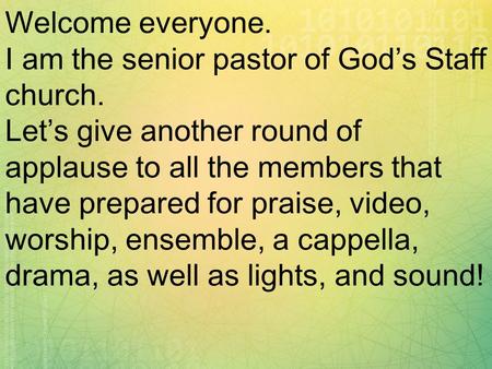 Welcome everyone. I am the senior pastor of God’s Staff church. Let’s give another round of applause to all the members that have prepared for praise,