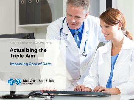 Actualizing the Triple Aim Impacting Cost of Care PATIENT CENTERED SPECIALTY CARE (PCSC)