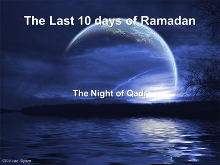 The Last 10 days of Ramadan The Night of Qadr. Allah has encouraged us to take advantage of duaa certain times of the year and one such time is Ramadan.