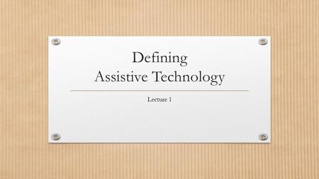 Defining Assistive Technology Lecture 1. Common definitions assist (e sist') v.t., v.i. 1. to aid; help. - n 2. A play helping a teammate to score or.