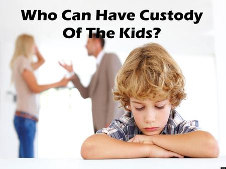 Who Can Have Custody Of The Kids?. No Automatic Rights Over The Kids No one parent can claim to have automatic rights over the kids. The mother generally.