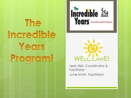 WELCOME! Jean Bell, Coordinator & Facilitator June Smith, Facilitator.