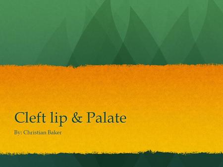 Cleft lip & Palate By: Christian Baker. What is it? Cleft lip & Palate is when a baby is born with an opening in the lip and/or roof of the mouth. Forms.