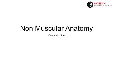 Non Muscular Anatomy Cervical Spine. Anatomy The neck is very complex anatomically… Joint anatomy and arthrokinematics is complicated Aims: Identify ligaments.