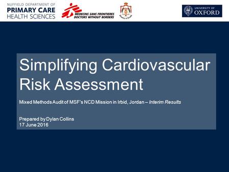 Simplifying Cardiovascular Risk Assessment Mixed Methods Audit of MSF’s NCD Mission in Irbid, Jordan – Interim Results Prepared by Dylan Collins 17 June.