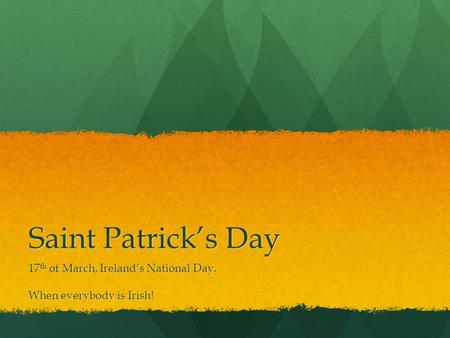 Saint Patrick’s Day 17 th of March, Ireland’s National Day. When everybody is Irish!