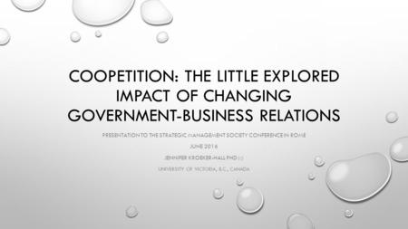 COOPETITION: THE LITTLE EXPLORED IMPACT OF CHANGING GOVERNMENT-BUSINESS RELATIONS PRESENTATION TO THE STRATEGIC MANAGEMENT SOCIETY CONFERENCE IN ROME JUNE.