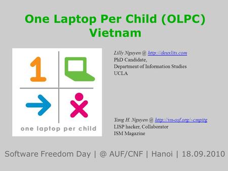 Software Freedom Day AUF/CNF | Hanoi | 18.09.2010 One Laptop Per Child (OLPC) Vietnam Lilly  PhD Candidate,