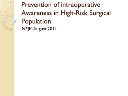 Prevention of intraoperative Awareness in High-Risk Surgical Population NEJM August 2011.