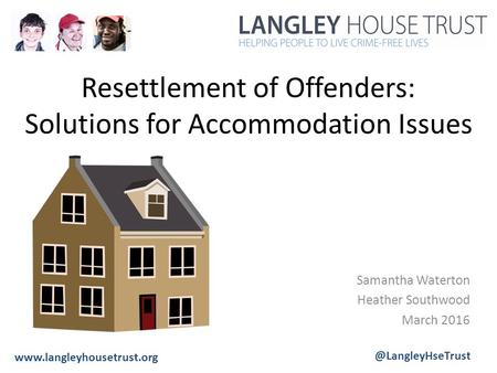 Resettlement of Offenders: Solutions for Accommodation Issues Samantha Waterton Heather Southwood March 2016.