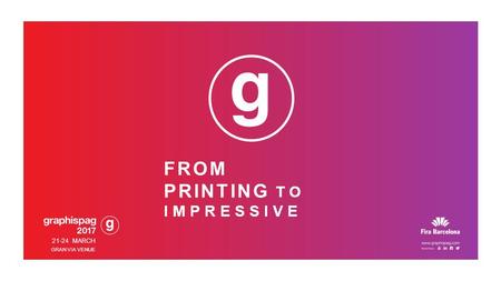 FROM PRINTING TO IMPRESSIVE 21-24 MARCH GRAN VIA VENUE.