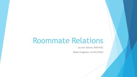 Roommate Relations Lauren Adams, RHD HSC Blake Singleton, AC ECV/FGH.