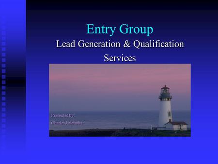 Entry Group Lead Generation & Qualification Services Presented by: Presented by: Charles J. Schultz Charles J. Schultz.