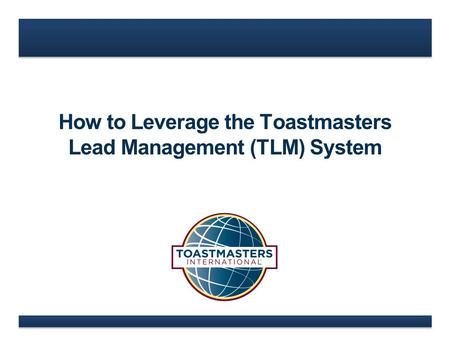 How to Leverage the Toastmasters Lead Management (TLM) System.