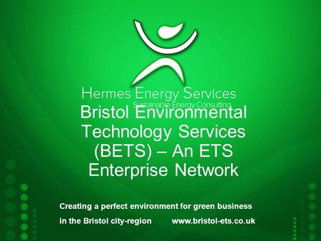 Bristol Environmental Technology Services (BETS) – An ETS Enterprise Network Creating a perfect environment for green business in the Bristol city-region.