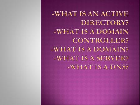 -Active Directory is the brain of the Microsoft windows Server Network. -It’s a database that keeps track of huge amount of stuffs and gives us a centralized.