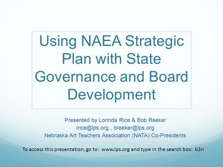 Using NAEA Strategic Plan with State Governance and Board Development Presented by Lorinda Rice & Bob Reeker  Nebraska Art.