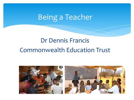 Dr Dennis Francis Commonwealth Education Trust Being a Teacher.