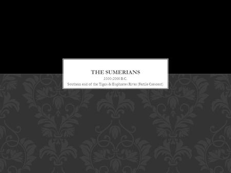 3500-2000 B.C. Southern end of the Tigris & Euphrates River (Fertile Crescent)
