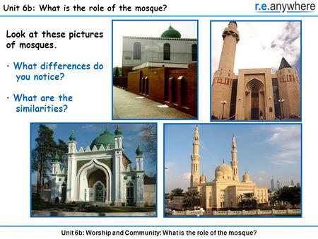 Unit 6b: Worship and Community: What is the role of the mosque? Unit 6b: What is the role of the mosque? Look at these pictures of mosques. What differences.