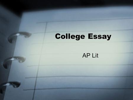 College Essay AP Lit. Your College Essay Your essay is a natural place to distinguish yourself from your classmates. Your essay is often read before the.