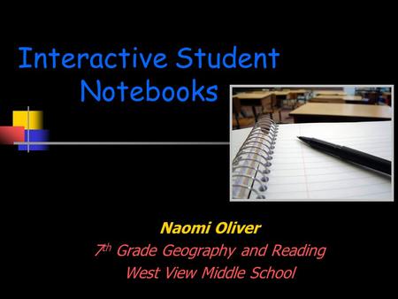 Interactive Student Notebooks Naomi Oliver 7 th Grade Geography and Reading West View Middle School.