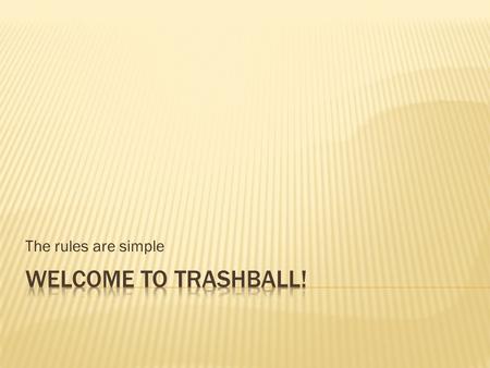 The rules are simple  There are three teams  Each team will have one member compete at a time, (ONLY ONE!) so keep your traps shut!  If you are caught.