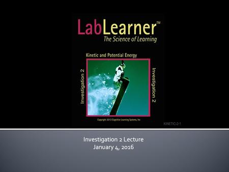 Investigation 2 Lecture January 4, 2016. There are many other forms of energy – elastic, chemical, electric, and thermal In this investigation we will.