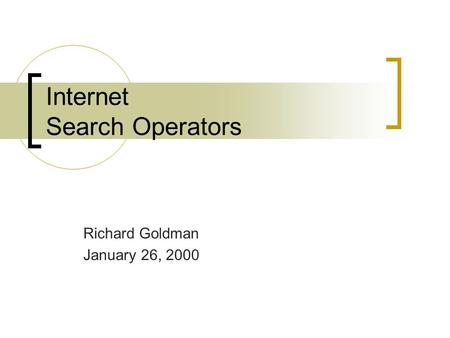 Internet Search Operators Richard Goldman January 26, 2000.