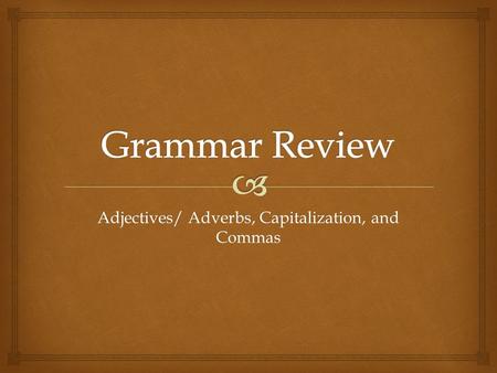 Adjectives/ Adverbs, Capitalization, and Commas.  Rules for comma usage Rule 1 – the comma in a series A “series” is a list of three or more items, the.