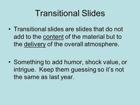 Transitional Slides Transitional slides are slides that do not add to the content of the material but to the delivery of the overall atmosphere. Something.