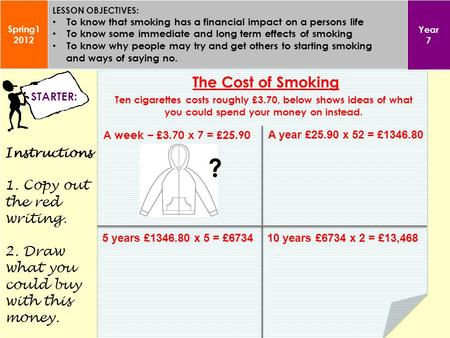 LESSON OBJECTIVES: To know that smoking has a financial impact on a persons life To know some immediate and long term effects of smoking To know why people.