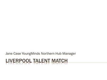 Jane Case YoungMinds Northern Hub Manager.  UK’s leading advocacy charity for children and young people’s mental health and wellbeing since 1993  National.