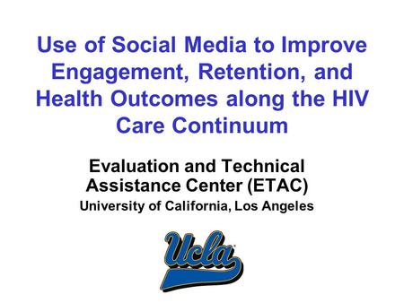 Use of Social Media to Improve Engagement, Retention, and Health Outcomes along the HIV Care Continuum Evaluation and Technical Assistance Center (ETAC)