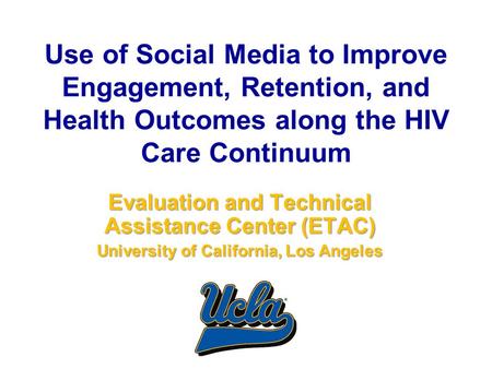 Use of Social Media to Improve Engagement, Retention, and Health Outcomes along the HIV Care Continuum Evaluation and Technical Assistance Center (ETAC)