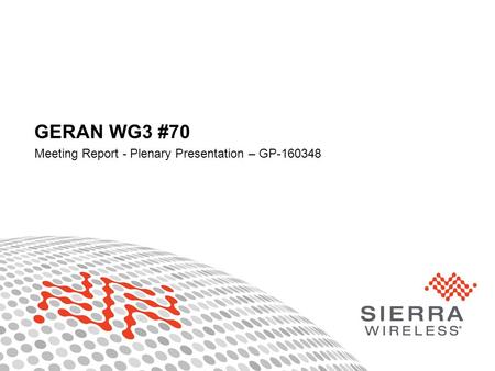 1Proprietary and Confidential GERAN WG3 #70 Meeting Report - Plenary Presentation – GP-160348.