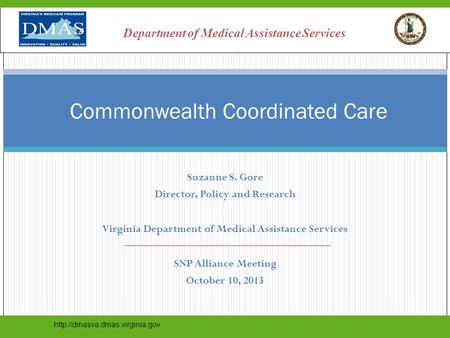 Suzanne S. Gore Director, Policy and Research Virginia Department of Medical Assistance Services SNP Alliance Meeting October 10, 2013 Commonwealth Coordinated.