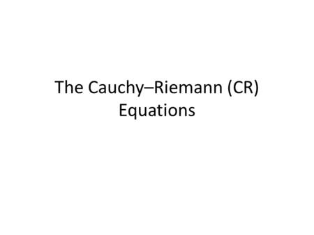 The Cauchy–Riemann (CR) Equations. Introduction The Cauchy–Riemann (CR) equations is one of the most fundamental in complex function analysis. This provides.