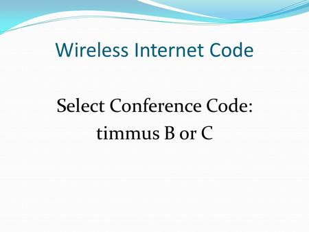 Wireless Internet Code Select Conference Code: timmus B or C.