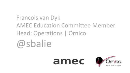 Francois van Dyk AMEC Education Committee Member Head: Operations |