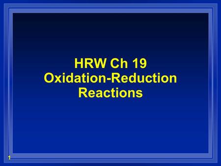 1 HRW Ch 19 Oxidation-Reduction Reactions. 2 Oxidation States - Memorize! l Elements & Ions  The oxidation state of elements in their standard states.