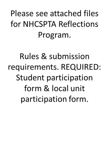 Please see attached files for NHCSPTA Reflections Program. Rules & submission requirements. REQUIRED: Student participation form & local unit participation.