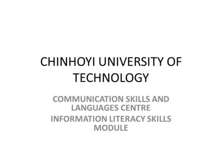 CHINHOYI UNIVERSITY OF TECHNOLOGY COMMUNICATION SKILLS AND LANGUAGES CENTRE INFORMATION LITERACY SKILLS MODULE.