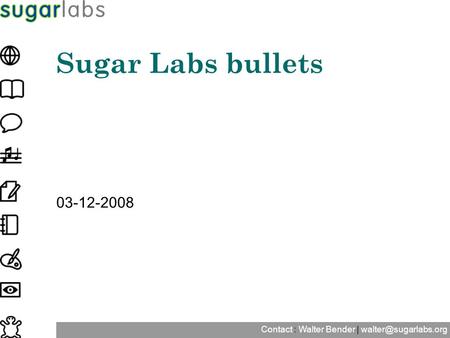 Contact : Walter Bender | Sugar Labs bullets 03-12-2008.