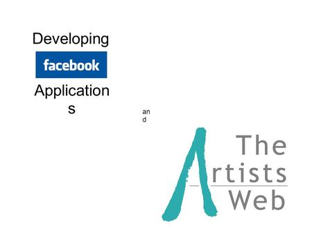 Developing an d Application s. Chris Kirkland (Founder of The Artists Web) ● Not affiliated with Facebook.