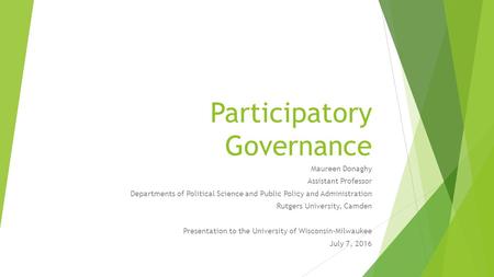 Participatory Governance Maureen Donaghy Assistant Professor Departments of Political Science and Public Policy and Administration Rutgers University,