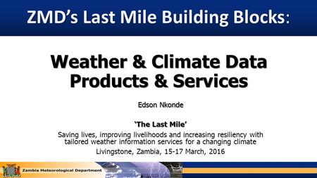 Weather & Climate Data Products & Services Edson Nkonde ‘The Last Mile’ Saving lives, improving livelihoods and increasing resiliency with tailored weather.