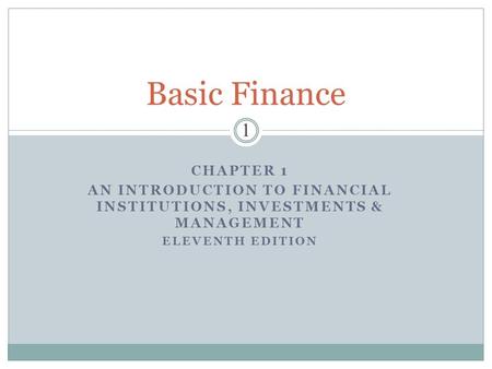 CHAPTER 1 AN INTRODUCTION TO FINANCIAL INSTITUTIONS, INVESTMENTS & MANAGEMENT ELEVENTH EDITION Basic Finance 1.