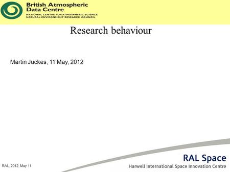 RAL, 2012, May 11 Research behaviour Martin Juckes, 11 May, 2012.